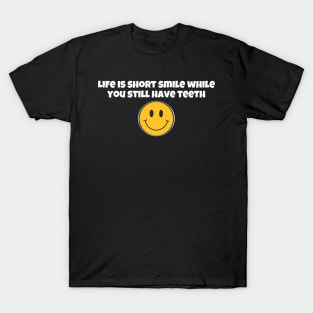 Life is short smile while you still have teeth T-Shirt